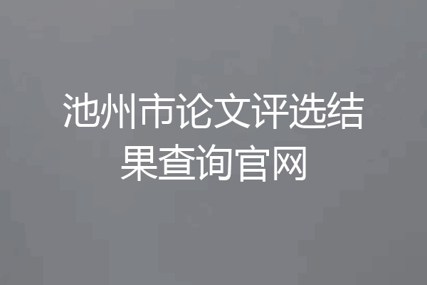 池州市论文评选结果查询官网