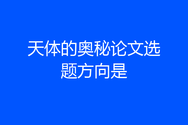 天体的奥秘论文选题方向是