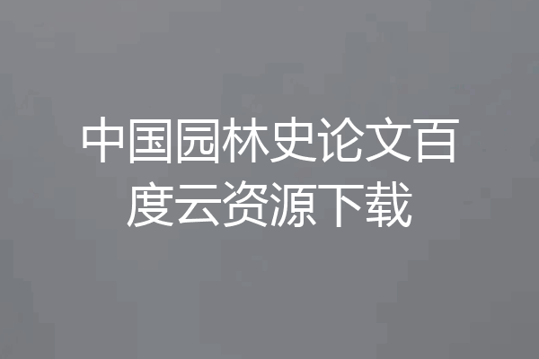中国园林史论文百度云资源下载