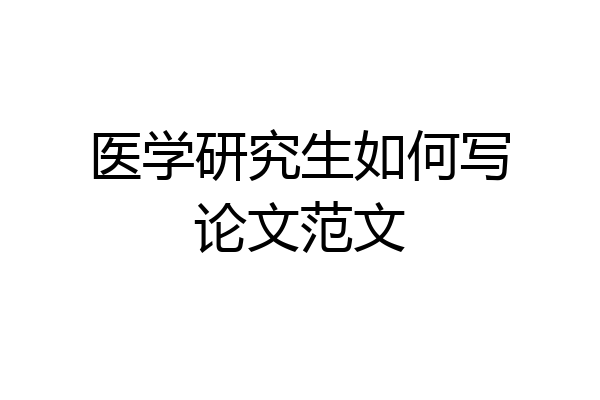 医学研究生如何写论文范文