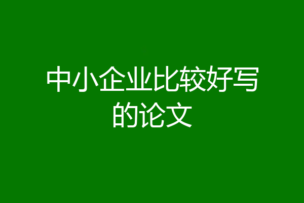 中小企业比较好写的论文