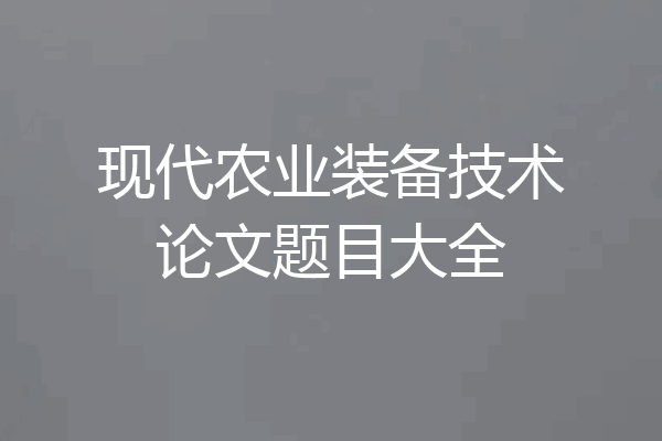 现代农业装备技术论文题目大全