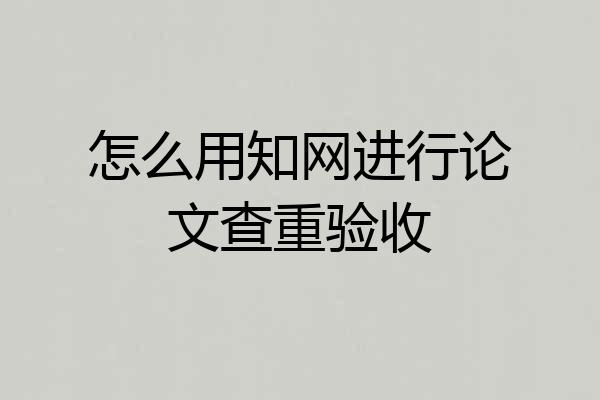 怎么用知网进行论文查重验收