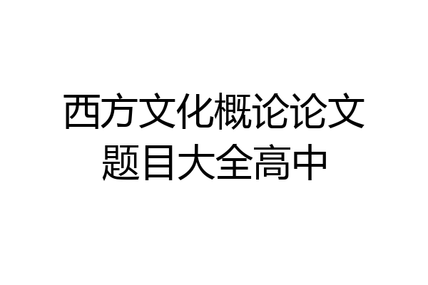 西方文化概论论文题目大全高中