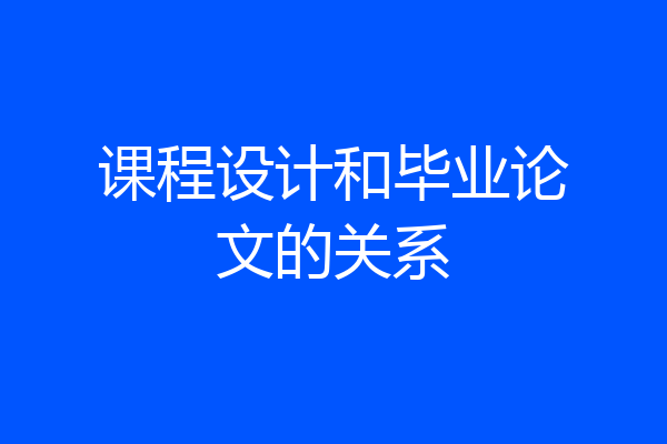 课程设计和毕业论文的关系