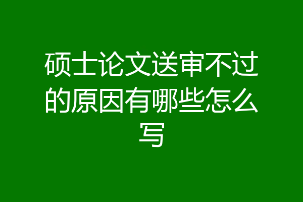 硕士论文送审不过的原因有哪些怎么写