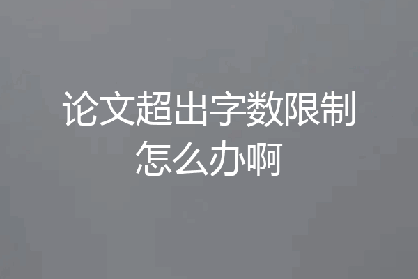 论文超出字数限制怎么办啊