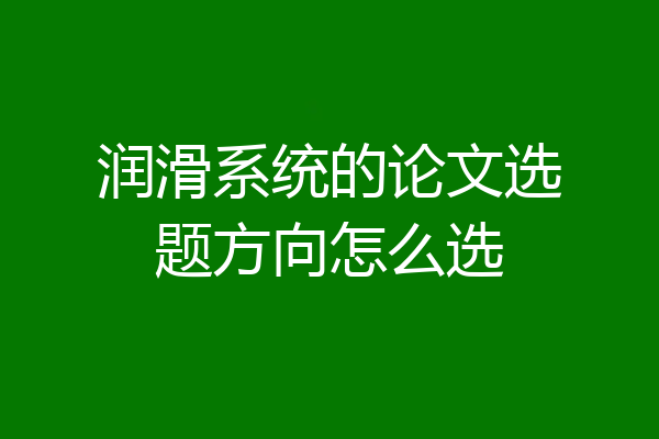 润滑系统的论文选题方向怎么选