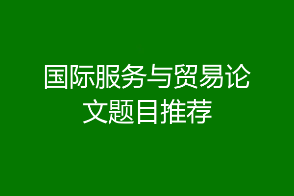 国际服务与贸易论文题目推荐