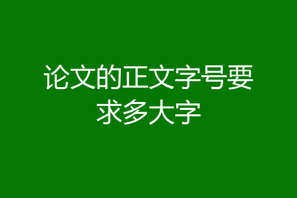论文的正文字号要求多大字