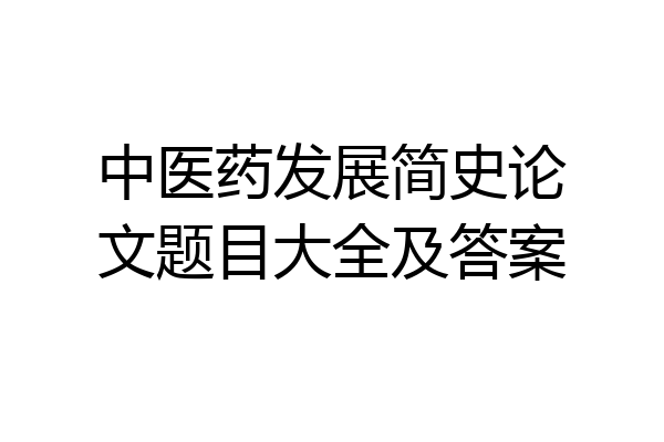 中医药发展简史论文题目大全及答案