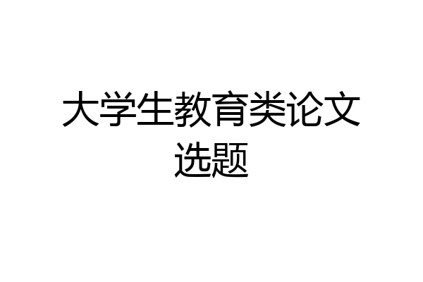 大学生教育类论文选题