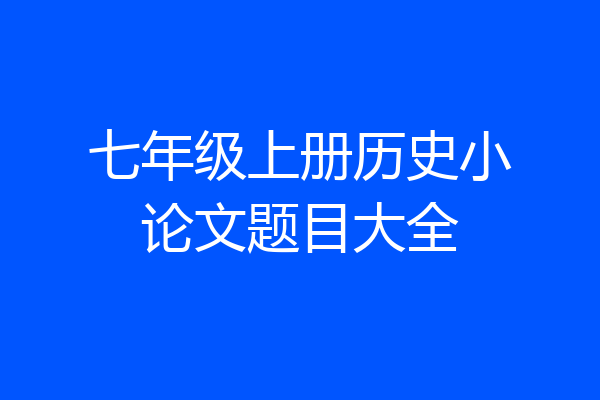 七年级上册历史小论文题目大全