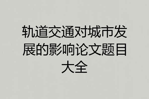 轨道交通对城市发展的影响论文题目大全