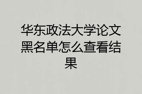 华东政法大学论文黑名单怎么查看结果