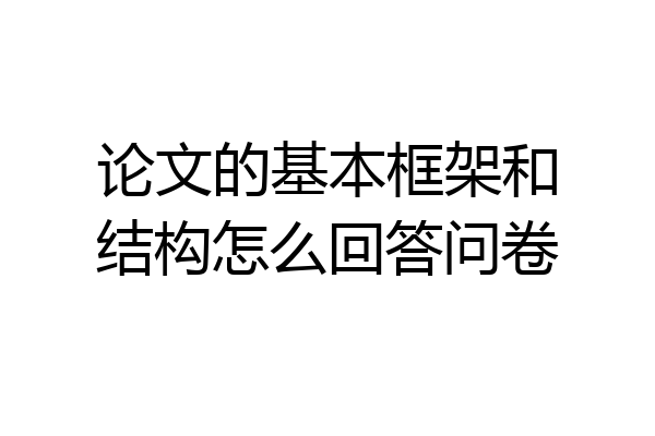 论文的基本框架和结构怎么回答问卷