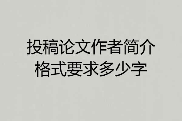 投稿论文作者简介格式要求多少字