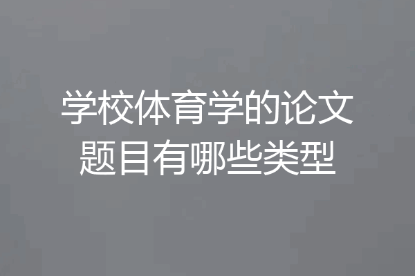 学校体育学的论文题目有哪些类型