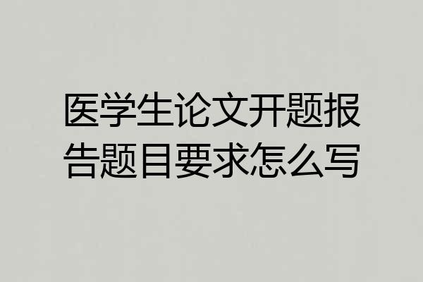 医学生论文开题报告题目要求怎么写