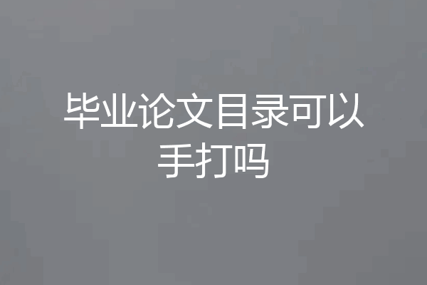 毕业论文目录可以手打吗