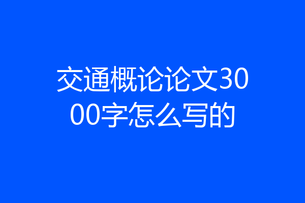 交通概论论文3000字怎么写的