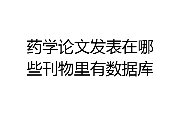 药学论文发表在哪些刊物里有数据库