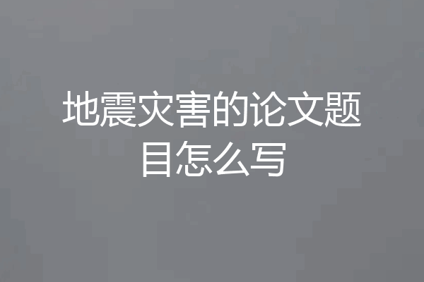 地震灾害的论文题目怎么写