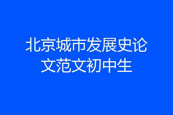 北京城市发展史论文范文初中生