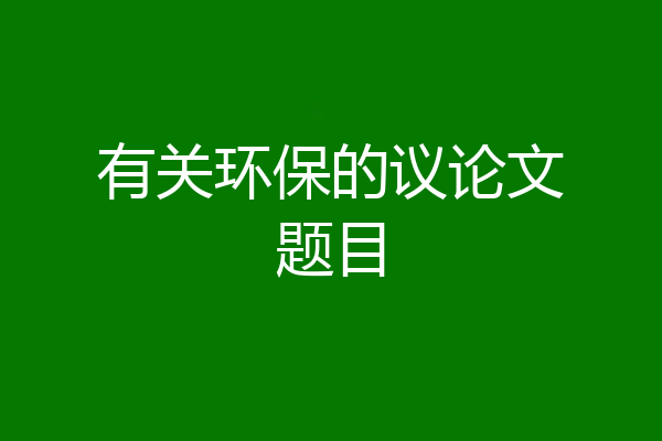 有关环保的议论文题目
