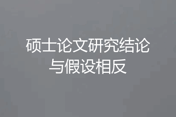 硕士论文研究结论与假设相反