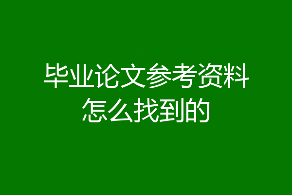 毕业论文参考资料怎么找到的