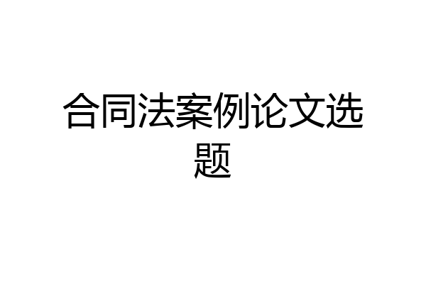 合同法案例论文选题
