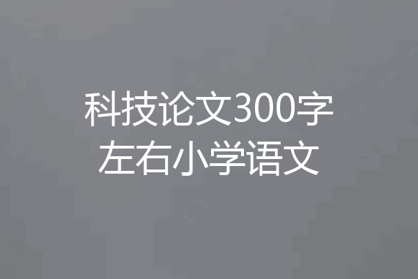 科技论文300字左右小学语文