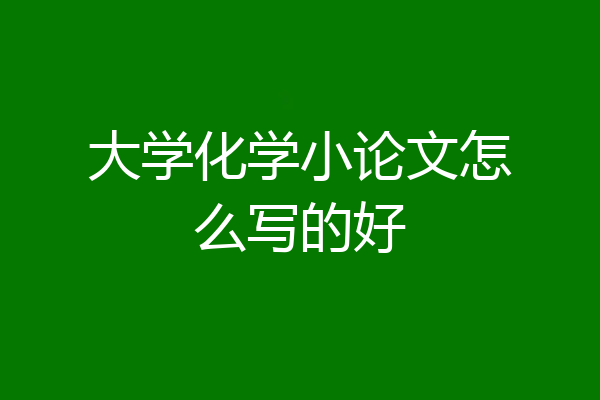 大学化学小论文怎么写的好