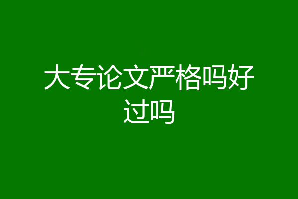 大专论文严格吗好过吗