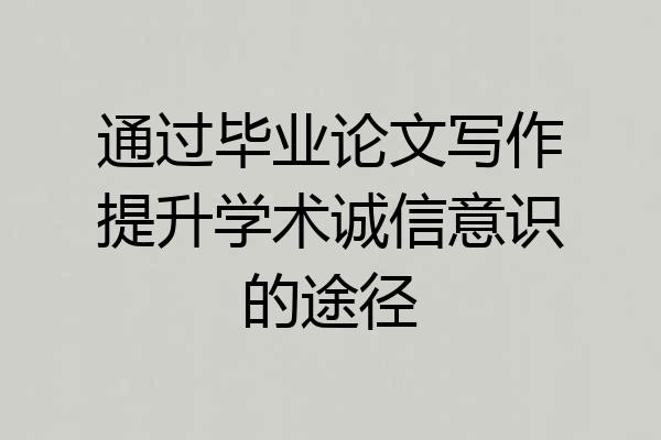 通过毕业论文写作提升学术诚信意识的途径