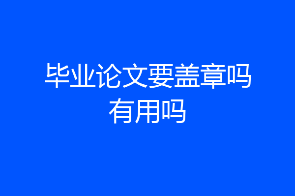 毕业论文要盖章吗有用吗