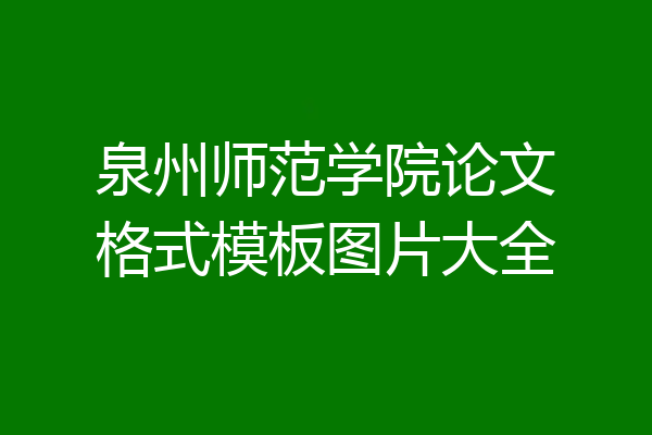 泉州师范学院论文格式模板图片大全