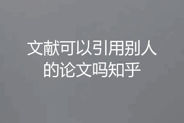 文献可以引用别人的论文吗知乎
