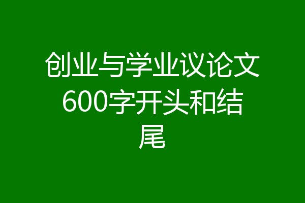 创业与学业议论文600字开头和结尾