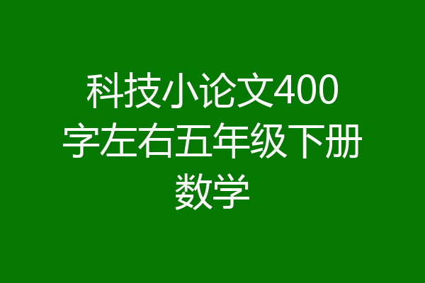 科技小论文400字左右五年级下册数学
