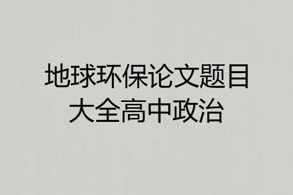地球环保论文题目大全高中政治