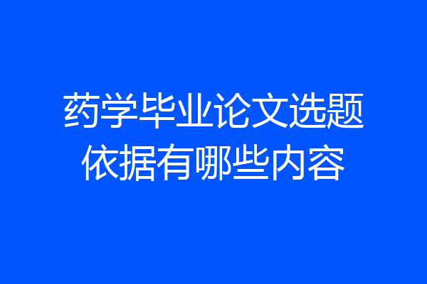 药学毕业论文选题依据有哪些内容