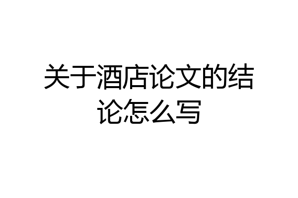 关于酒店论文的结论怎么写