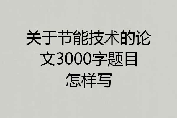 关于节能技术的论文3000字题目怎样写