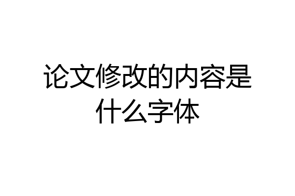 论文修改的内容是什么字体