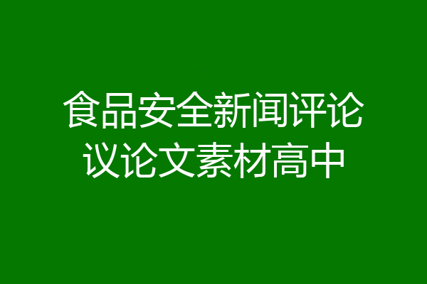 食品安全新闻评论议论文素材高中