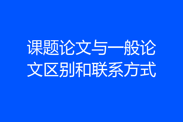 课题论文与一般论文区别和联系方式