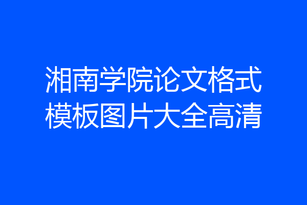 湘南学院论文格式模板图片大全高清