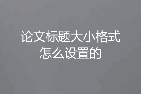 论文标题大小格式怎么设置的